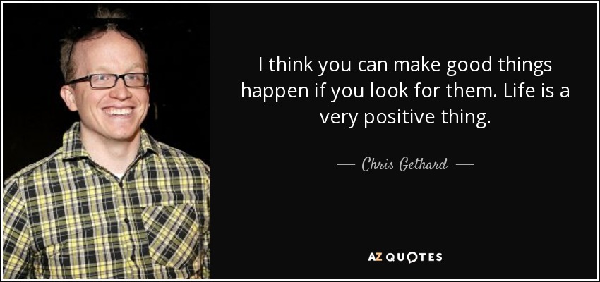 quote-i-think-you-can-make-good-things-happen-if-you-look-for-them-life-is-a-very-positive-chris-gethard-120-83-58